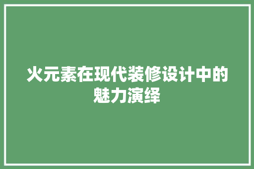 火元素在现代装修设计中的魅力演绎