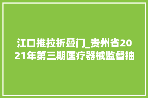 江口推拉折叠门_贵州省2021年第三期医疗器械监督抽检结果公布