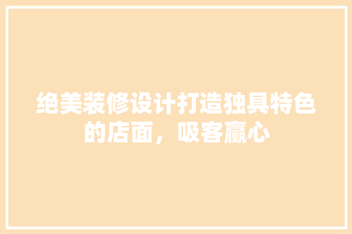 绝美装修设计打造独具特色的店面，吸客赢心
