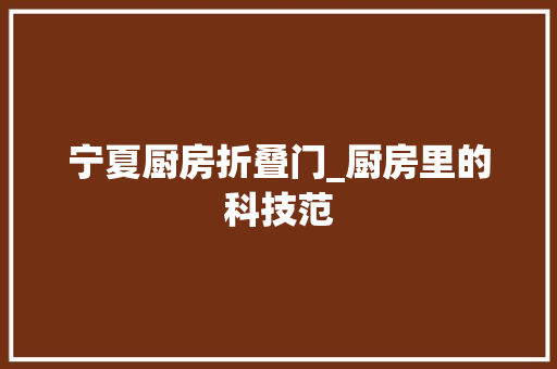 宁夏厨房折叠门_厨房里的科技范 塑钢门