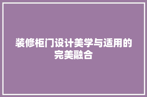 装修柜门设计美学与适用的完美融合