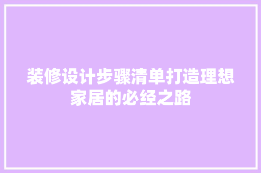装修设计步骤清单打造理想家居的必经之路