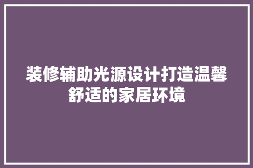 装修辅助光源设计打造温馨舒适的家居环境