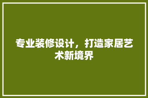 专业装修设计，打造家居艺术新境界