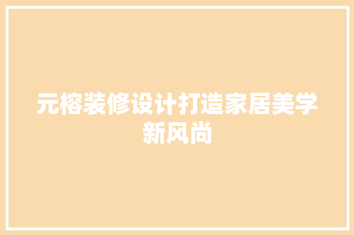元榕装修设计打造家居美学新风尚