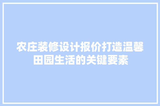 农庄装修设计报价打造温馨田园生活的关键要素 铝合金门