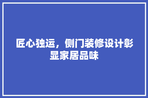 匠心独运，侧门装修设计彰显家居品味 复合门