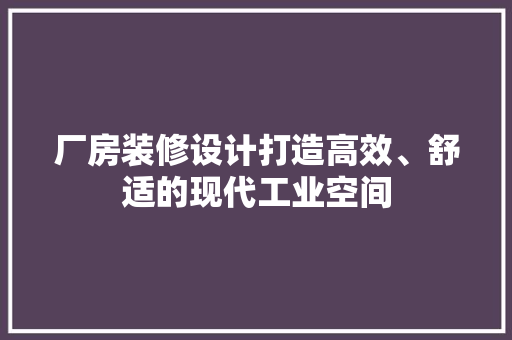 厂房装修设计打造高效、舒适的现代工业空间 铝合金门