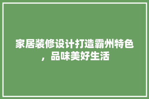 家居装修设计打造霸州特色，品味美好生活