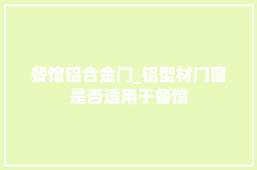 餐馆铝合金门_铝型材门窗是否适用于餐馆 滑动门