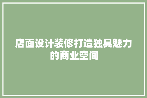 店面设计装修打造独具魅力的商业空间