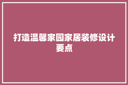 打造温馨家园家居装修设计要点