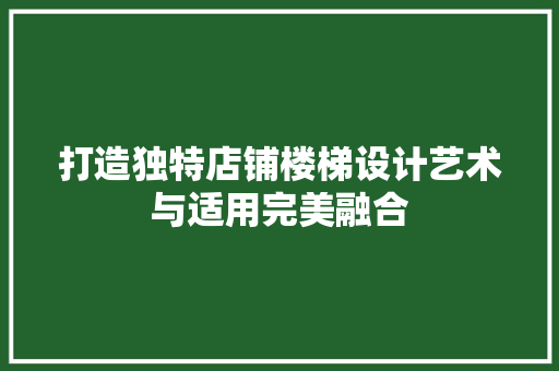 打造独特店铺楼梯设计艺术与适用完美融合