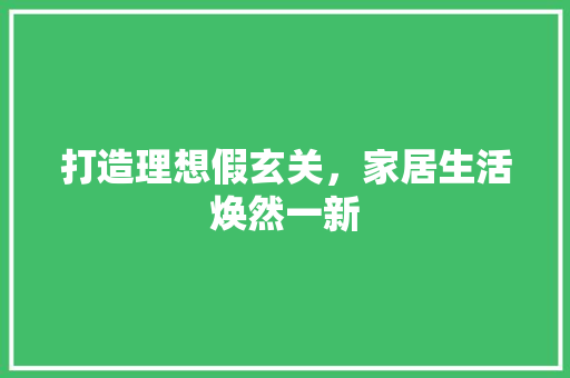 打造理想假玄关，家居生活焕然一新