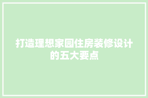 打造理想家园住房装修设计的五大要点