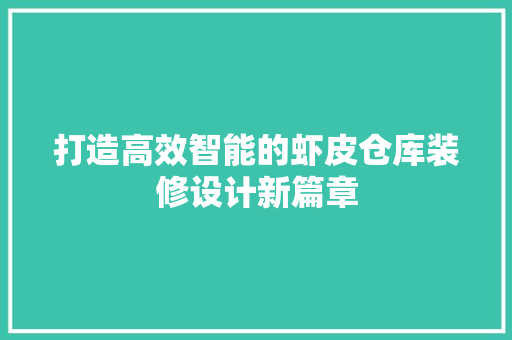 打造高效智能的虾皮仓库装修设计新篇章