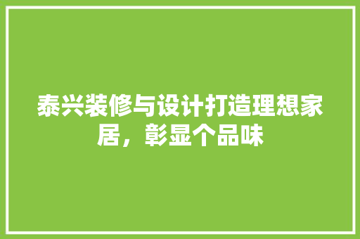 泰兴装修与设计打造理想家居，彰显个品味