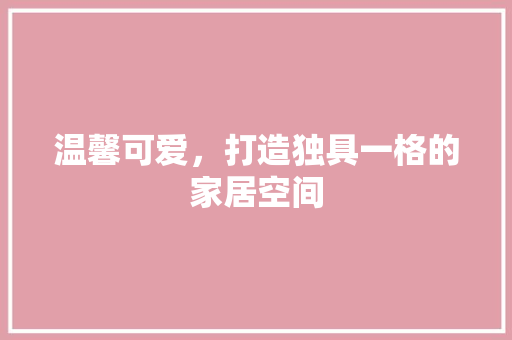 温馨可爱，打造独具一格的家居空间
