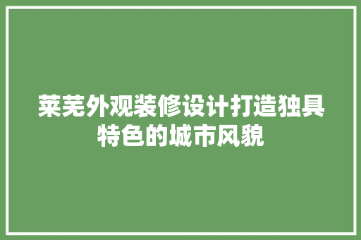 莱芜外观装修设计打造独具特色的城市风貌 实木门