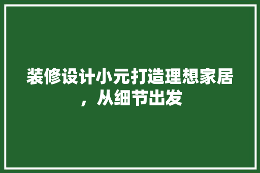 装修设计小元打造理想家居，从细节出发