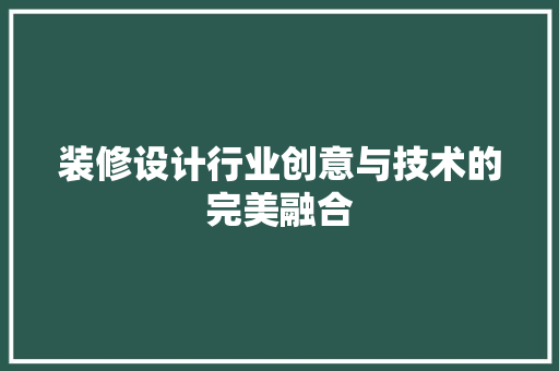 装修设计行业创意与技术的完美融合