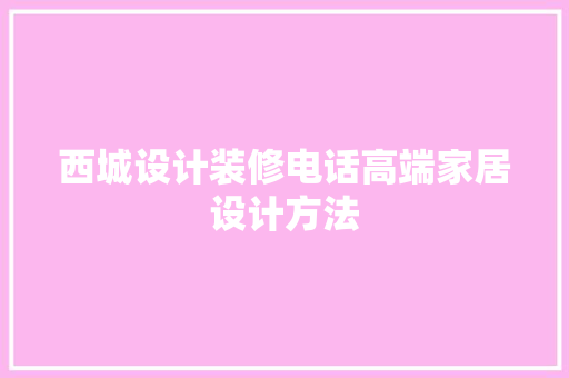 西城设计装修电话高端家居设计方法