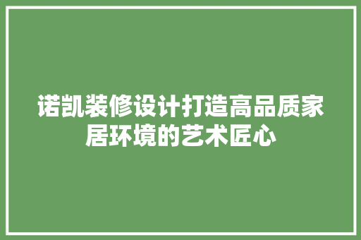诺凯装修设计打造高品质家居环境的艺术匠心