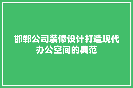 邯郸公司装修设计打造现代办公空间的典范