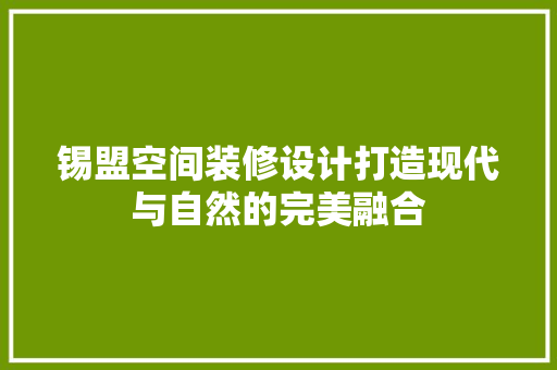 锡盟空间装修设计打造现代与自然的完美融合