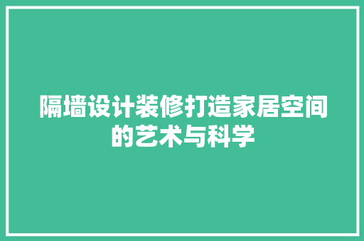 隔墙设计装修打造家居空间的艺术与科学
