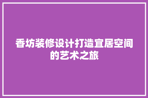 香坊装修设计打造宜居空间的艺术之旅