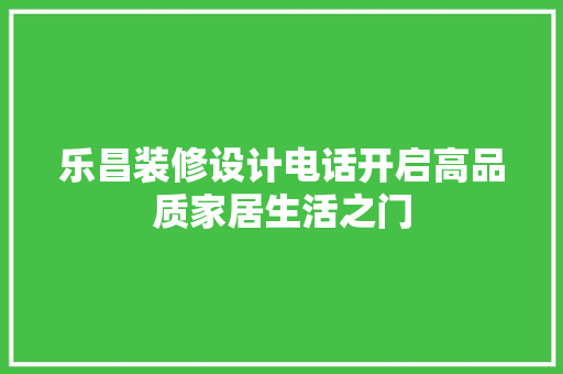 乐昌装修设计电话开启高品质家居生活之门
