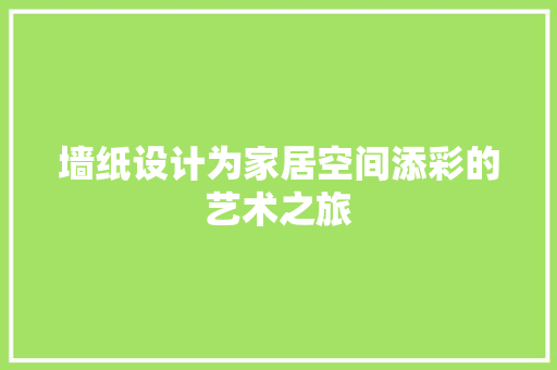 墙纸设计为家居空间添彩的艺术之旅