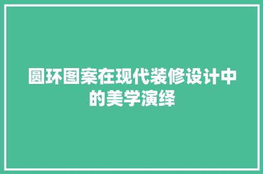圆环图案在现代装修设计中的美学演绎