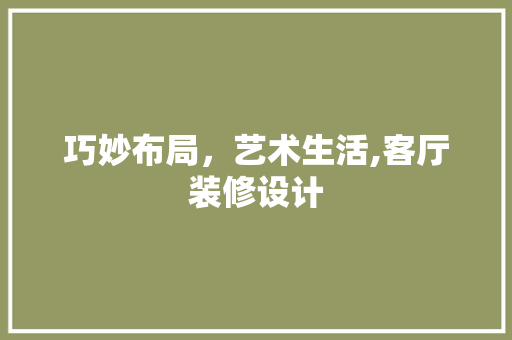 巧妙布局，艺术生活,客厅装修设计