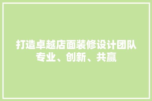 打造卓越店面装修设计团队专业、创新、共赢 实木门