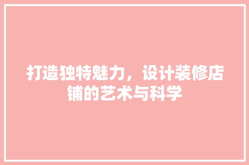 打造独特魅力，设计装修店铺的艺术与科学