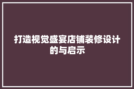 打造视觉盛宴店铺装修设计的与启示