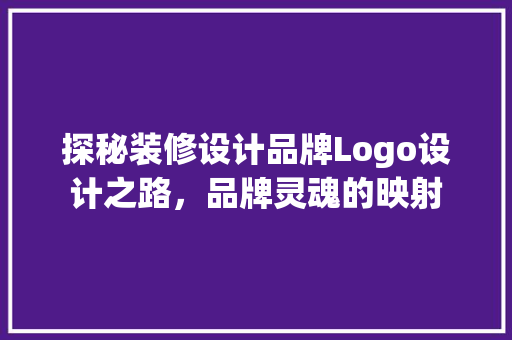 探秘装修设计品牌Logo设计之路，品牌灵魂的映射