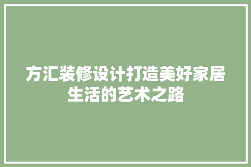 方汇装修设计打造美好家居生活的艺术之路