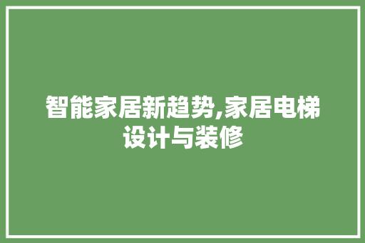 智能家居新趋势,家居电梯设计与装修