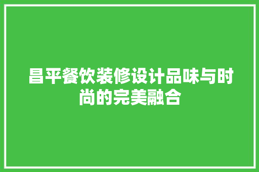 昌平餐饮装修设计品味与时尚的完美融合
