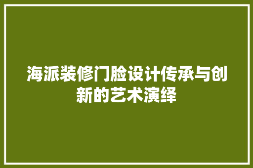 海派装修门脸设计传承与创新的艺术演绎