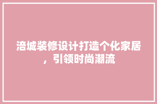 涪城装修设计打造个化家居，引领时尚潮流