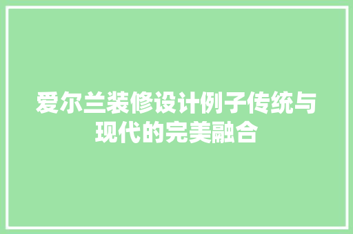 爱尔兰装修设计例子传统与现代的完美融合