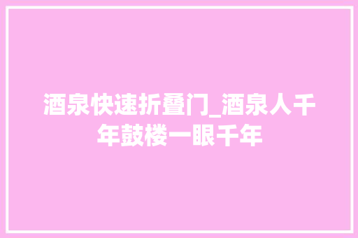 酒泉快速折叠门_酒泉人千年鼓楼一眼千年