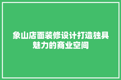 象山店面装修设计打造独具魅力的商业空间