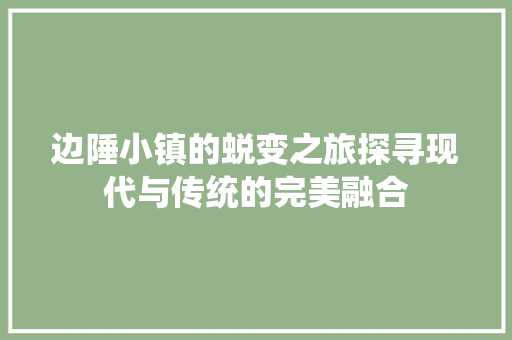 边陲小镇的蜕变之旅探寻现代与传统的完美融合
