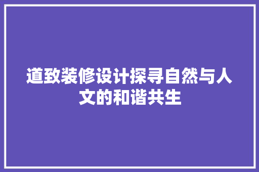 道致装修设计探寻自然与人文的和谐共生