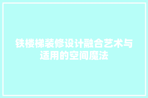 铁楼梯装修设计融合艺术与适用的空间魔法